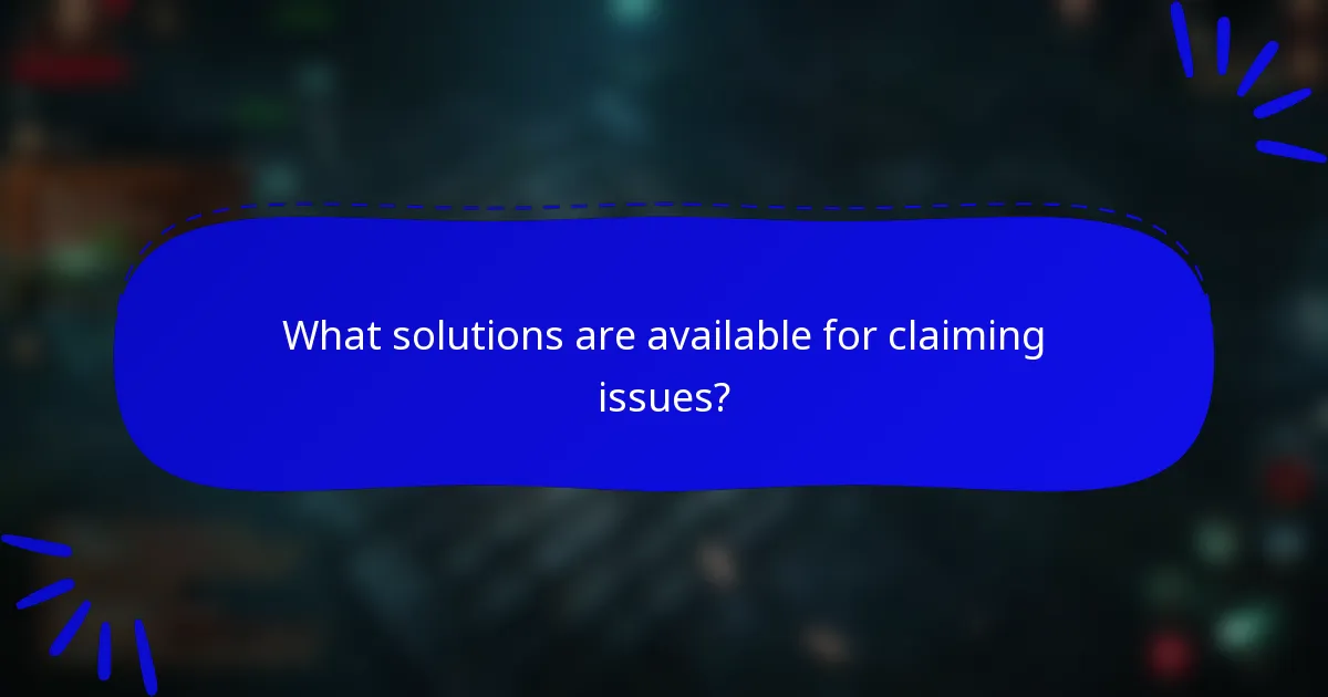 What solutions are available for claiming issues?
