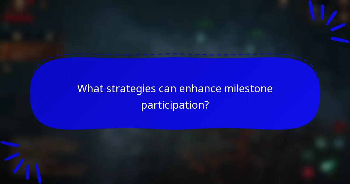 What strategies can enhance milestone participation?